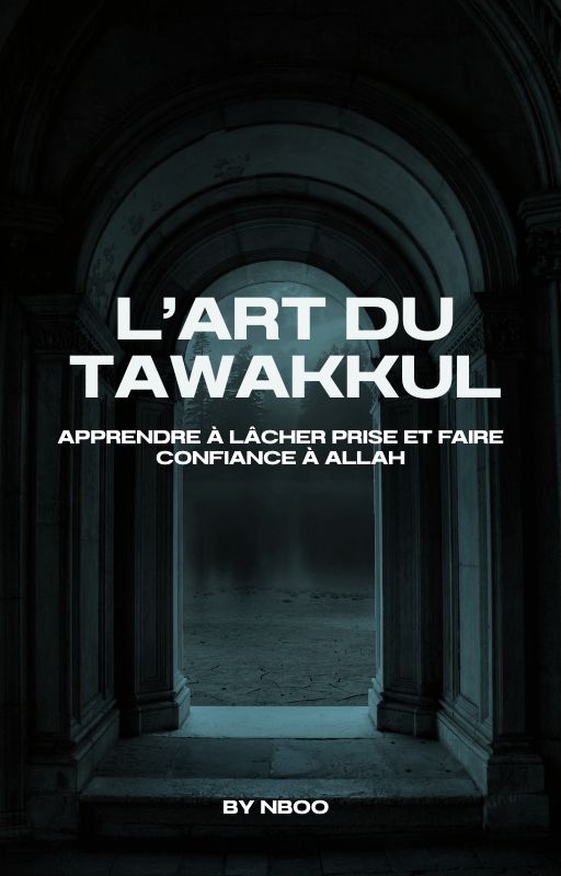 L'Art du Tawakkul : Apprendre à lâcher prise et faire confiance à Allah.